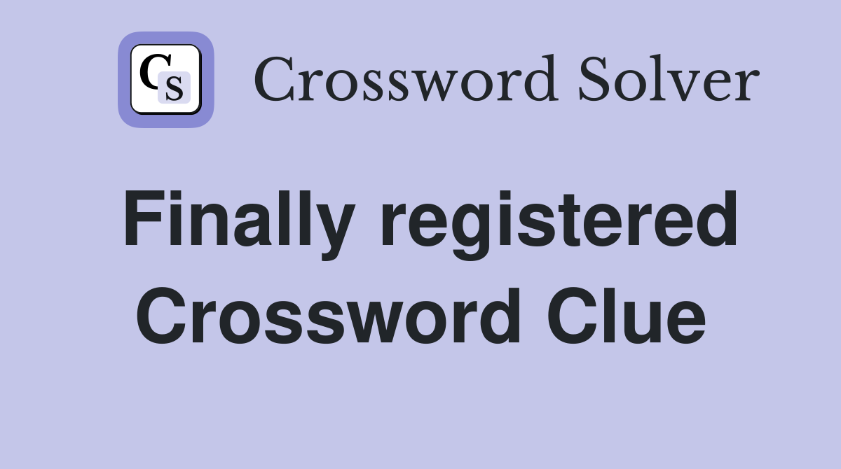 Finally registered Crossword Clue