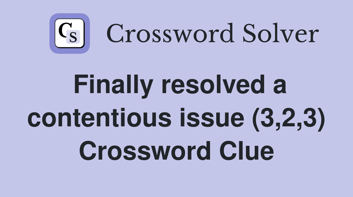 Finally resolved a contentious issue (3,2,3) Crossword Clue