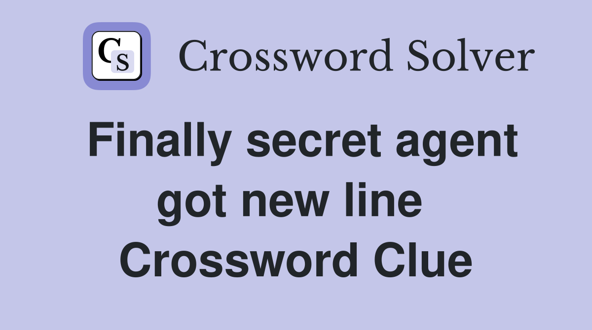 Finally secret agent got new line  Crossword Clue
