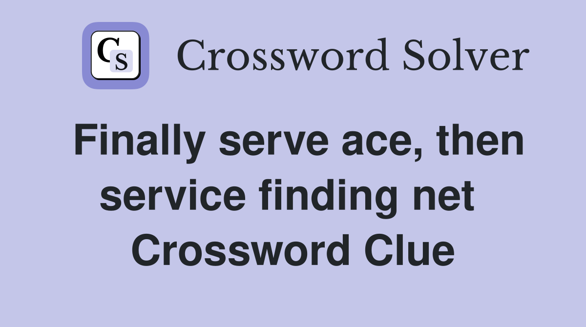 Finally serve ace, then service finding net  Crossword Clue