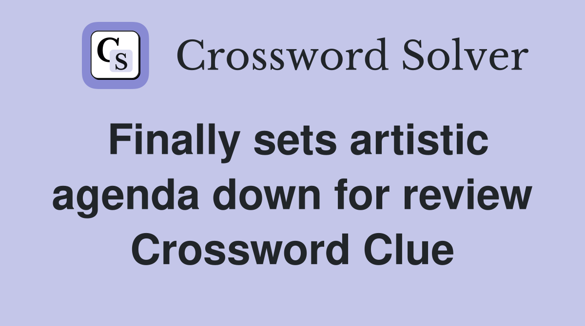Finally sets artistic agenda down for review Crossword Clue