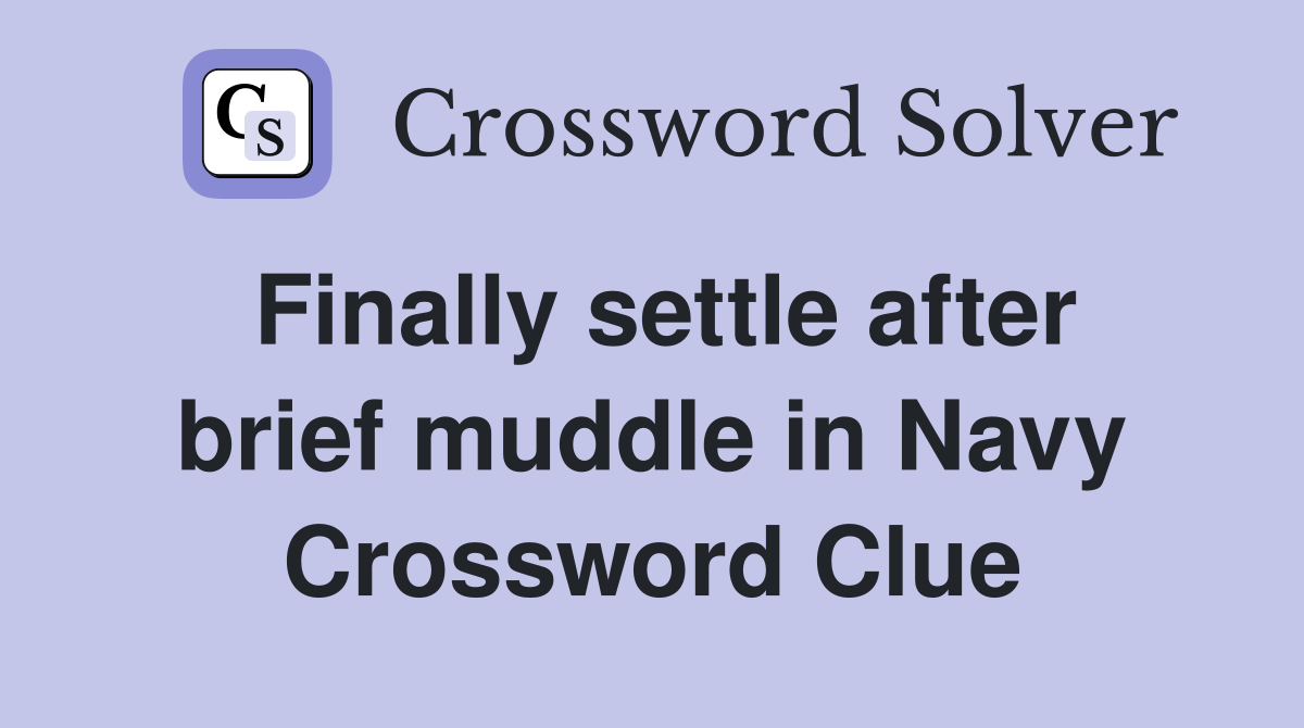 Finally settle after brief muddle in Navy Crossword Clue