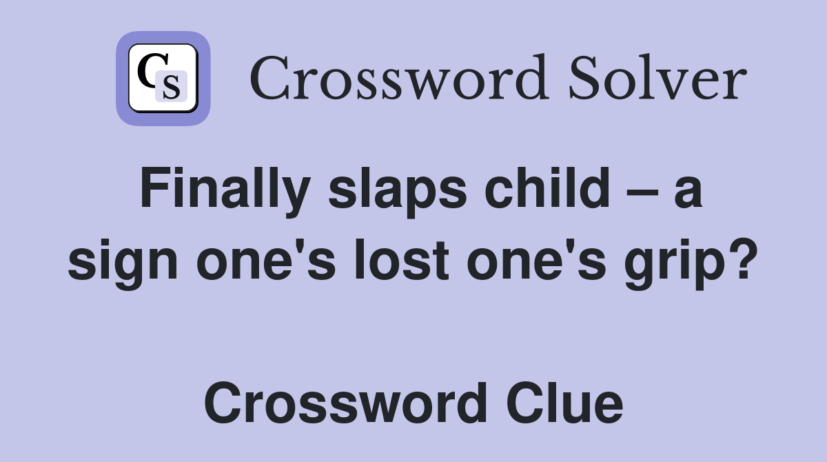 Finally slaps child – a sign one's lost one's grip?  Crossword Clue