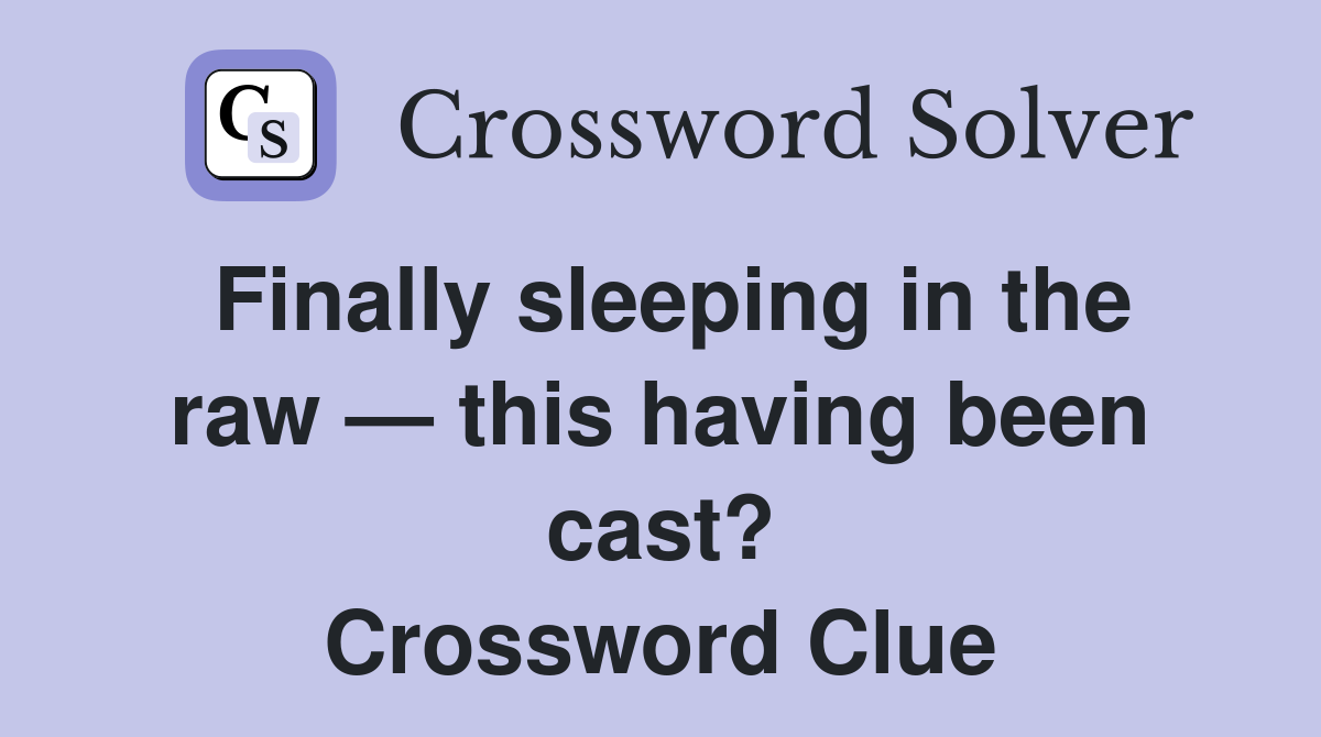 Finally sleeping in the raw — this having been cast? Crossword Clue