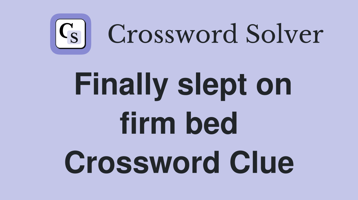 Finally slept on firm bed Crossword Clue