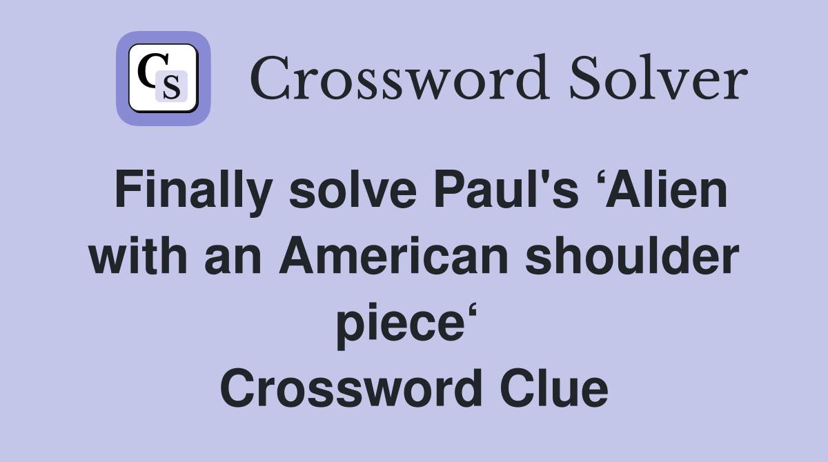 Finally solve Paul's ‘Alien with an American shoulder piece‘  Crossword Clue