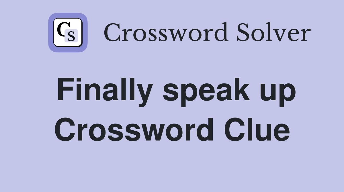 Finally speak up Crossword Clue