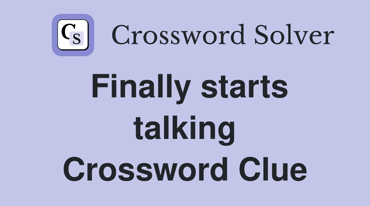 Finally starts talking Crossword Clue