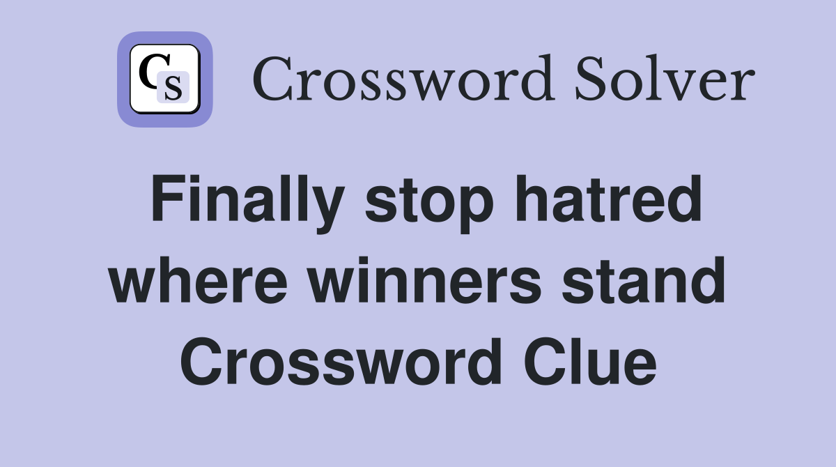 Finally stop hatred where winners stand Crossword Clue