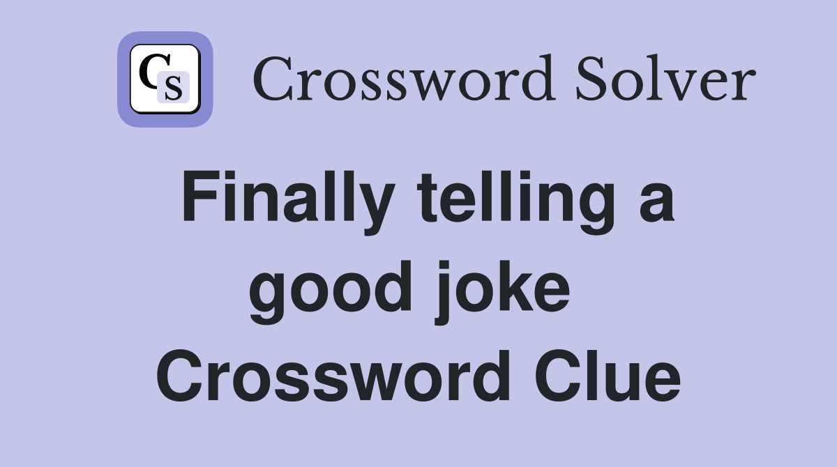 Finally telling a good joke  Crossword Clue