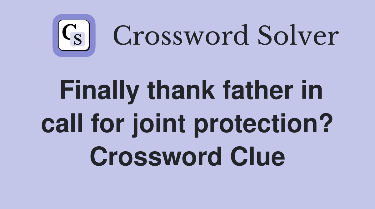 Finally thank father in call for joint protection? Crossword Clue