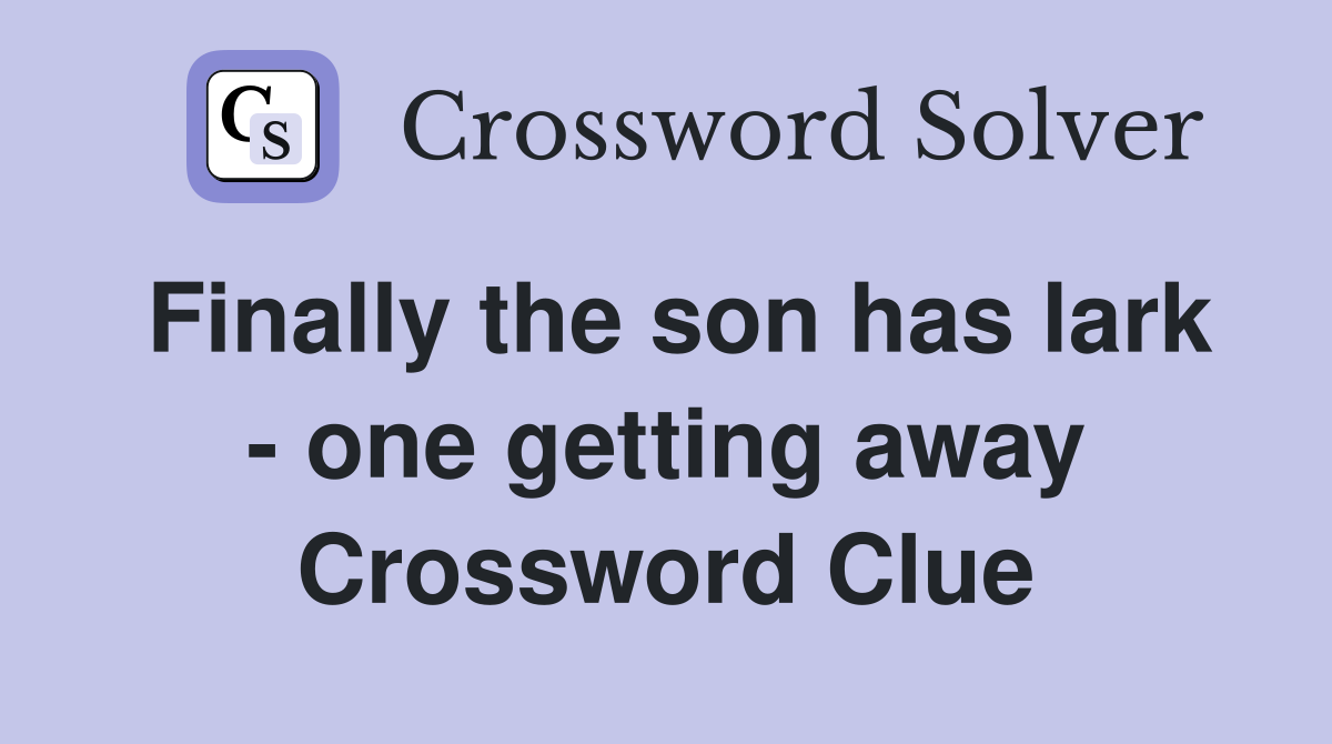 Finally the son has lark - one getting away Crossword Clue