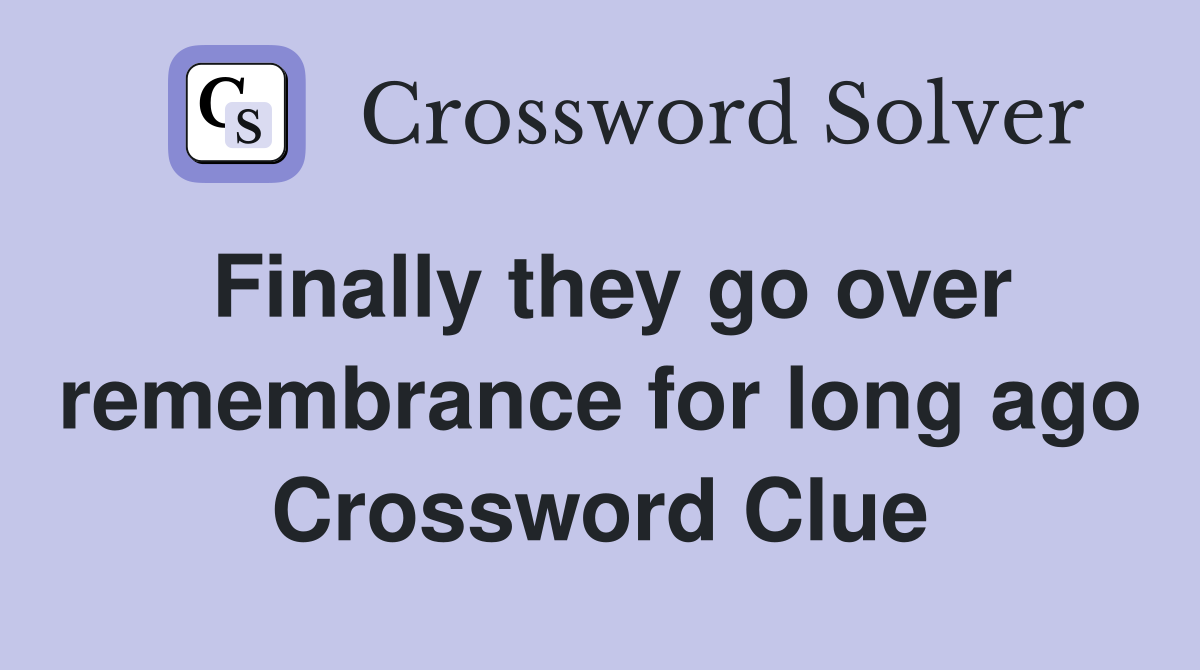 Finally they go over remembrance for long ago Crossword Clue