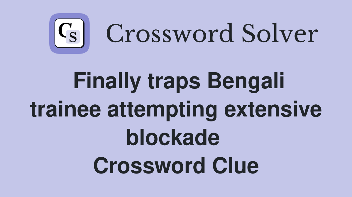 Finally traps Bengali trainee attempting extensive blockade  Crossword Clue