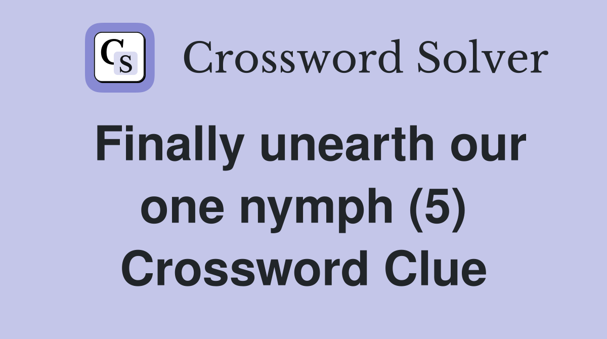 Finally unearth our one nymph (5) Crossword Clue