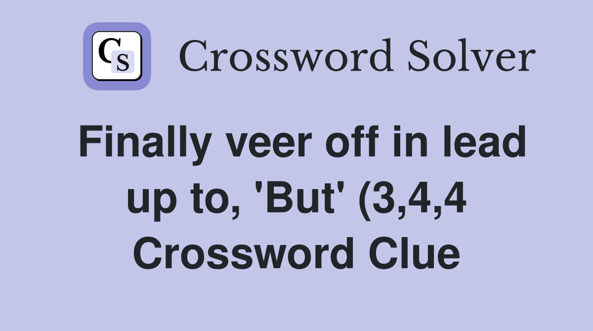 Finally veer off in lead up to #39 But #39 (3 4 4) Crossword Clue Answers Finally veer off in lead up to #39 But #39 (3 4 4) Crossword Clue Answers