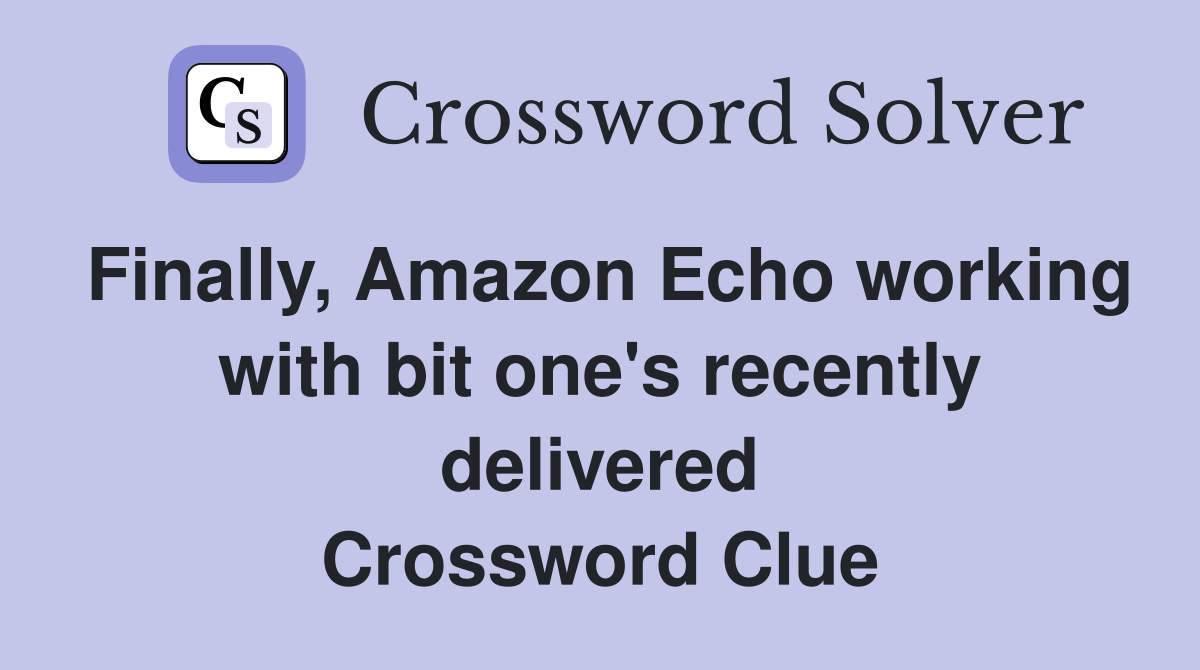 Finally, Amazon Echo working with bit one's recently delivered Crossword Clue