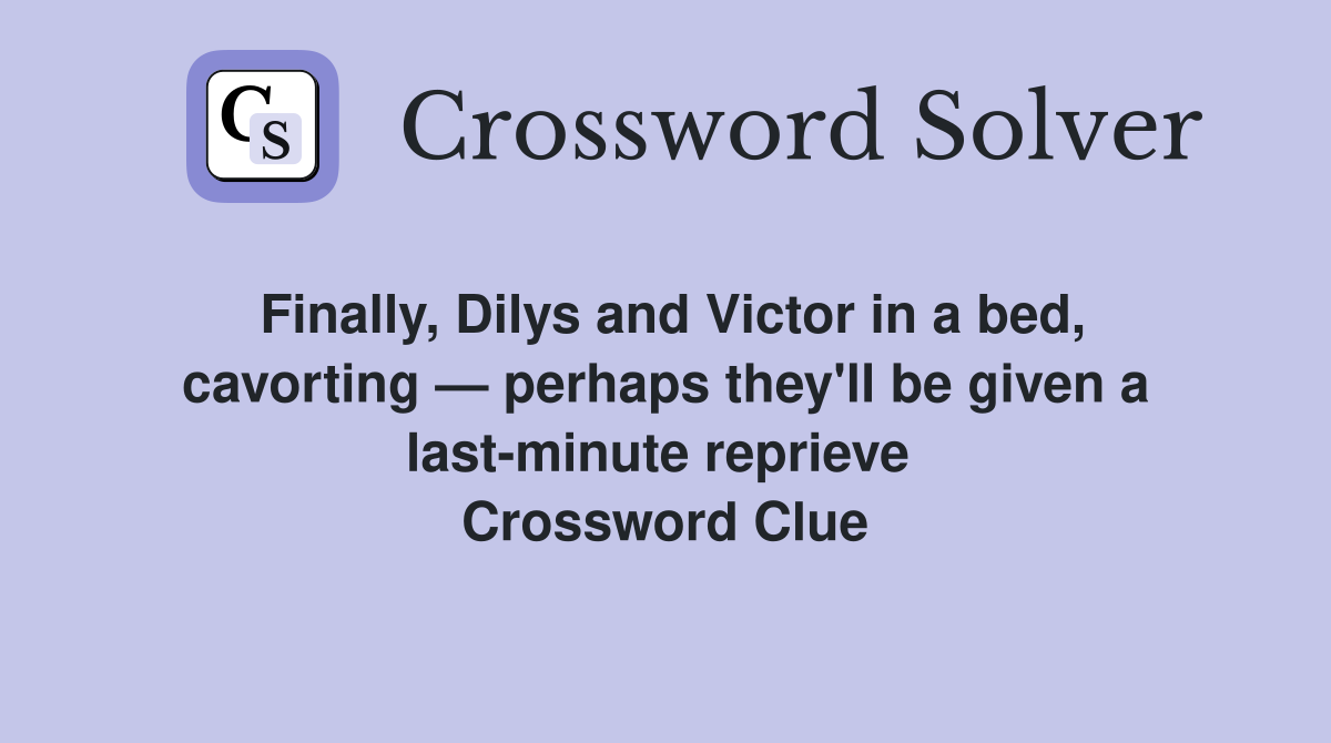 Finally, Dilys and Victor in a bed, cavorting — perhaps they'll be given a last-minute reprieve  Crossword Clue