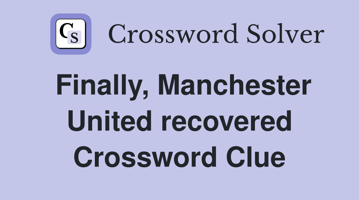 Finally, Manchester United recovered Crossword Clue