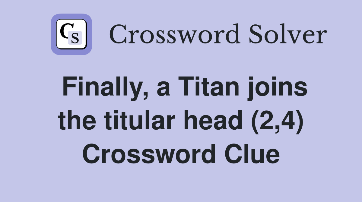 Finally, a Titan joins the titular head (2,4) Crossword Clue