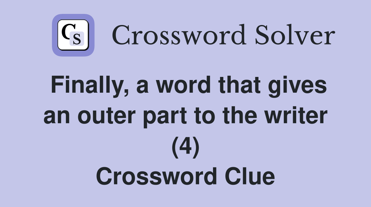 Finally, a word that gives an outer part to the writer (4) Crossword Clue