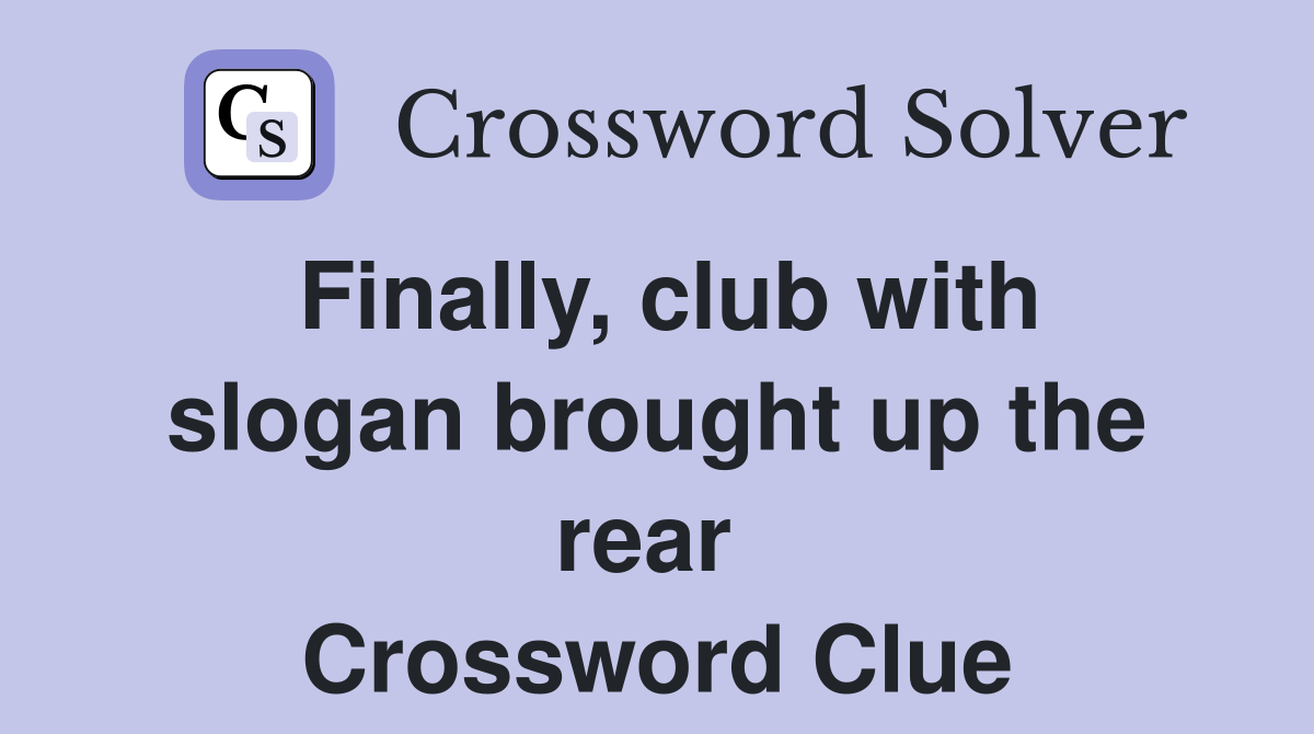 Finally, club with slogan brought up the rear  Crossword Clue