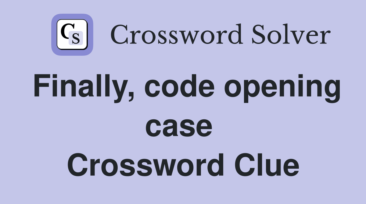 Finally, code opening case  Crossword Clue