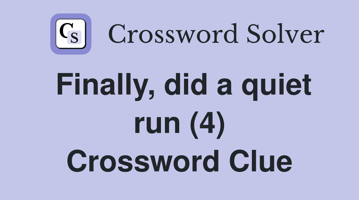 Finally, did a quiet run (4) Crossword Clue