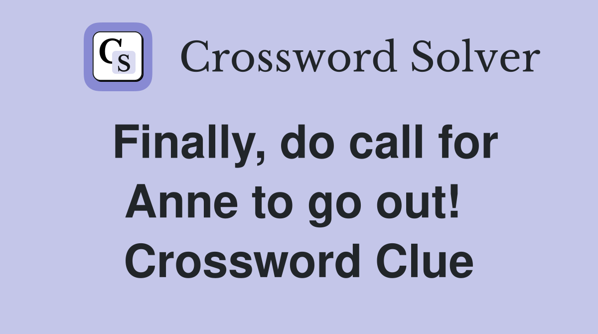 Finally, do call for Anne to go out!  Crossword Clue