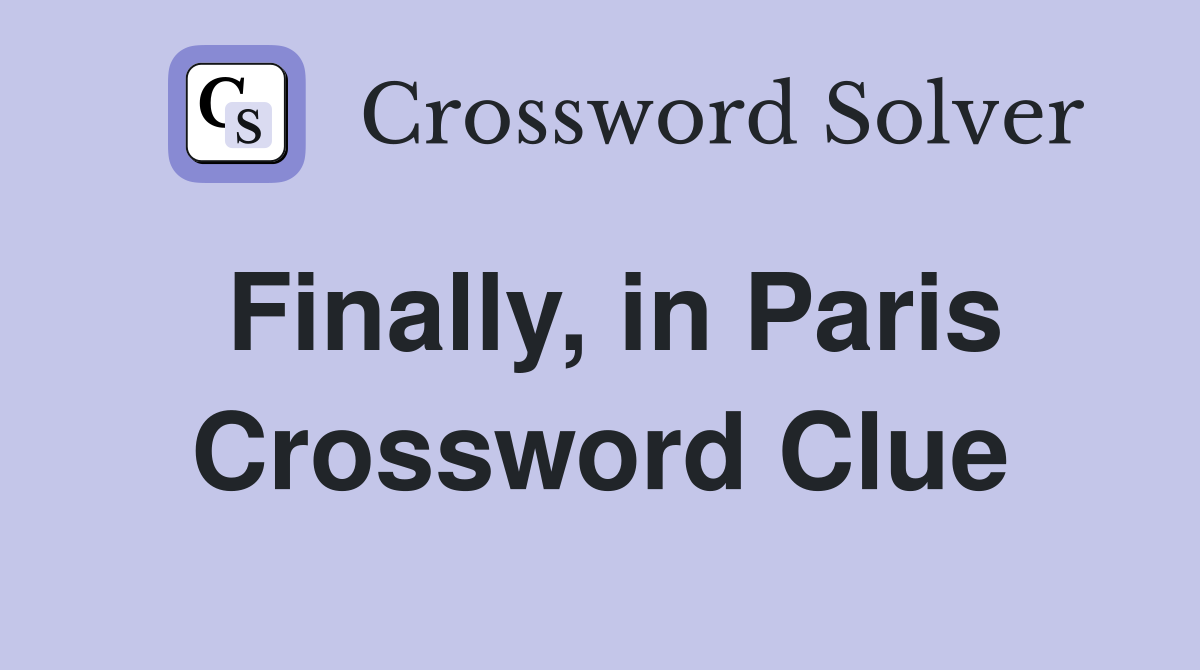 Finally, in Paris Crossword Clue