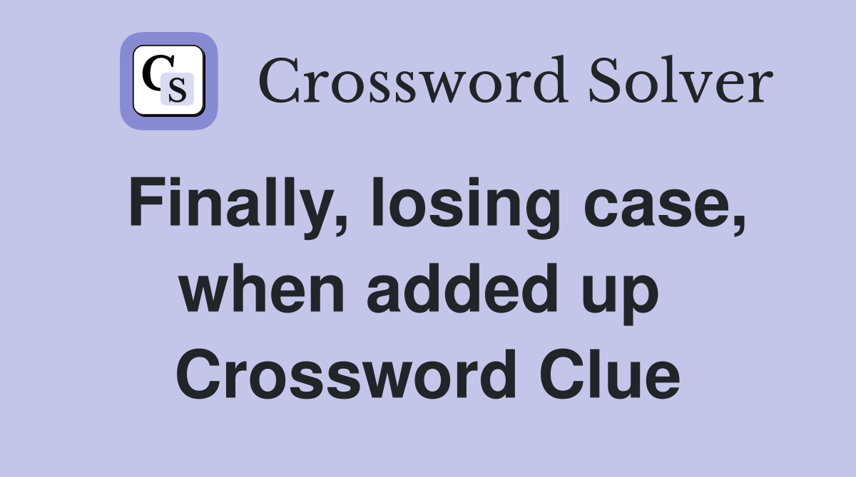 Finally, losing case, when added up  Crossword Clue