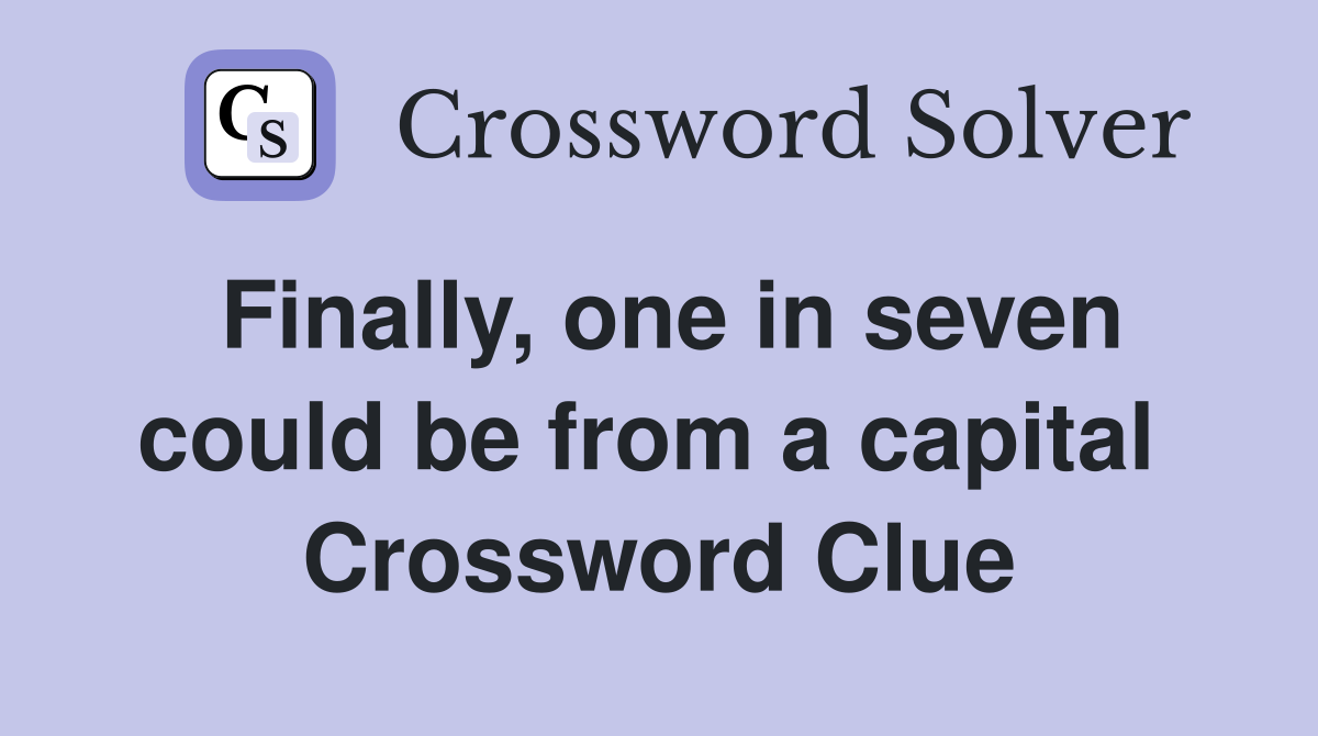 Finally, one in seven could be from a capital  Crossword Clue