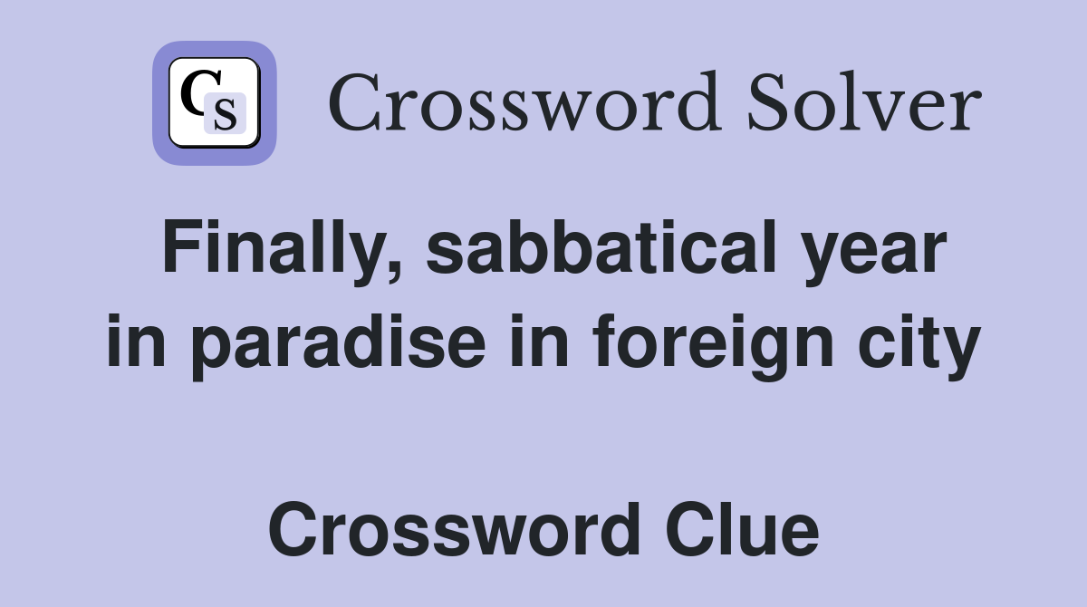 Finally, sabbatical year in paradise in foreign city  Crossword Clue