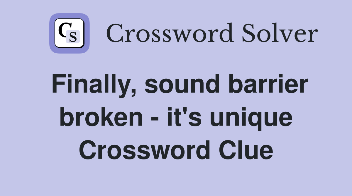 Finally, sound barrier broken - it's unique Crossword Clue