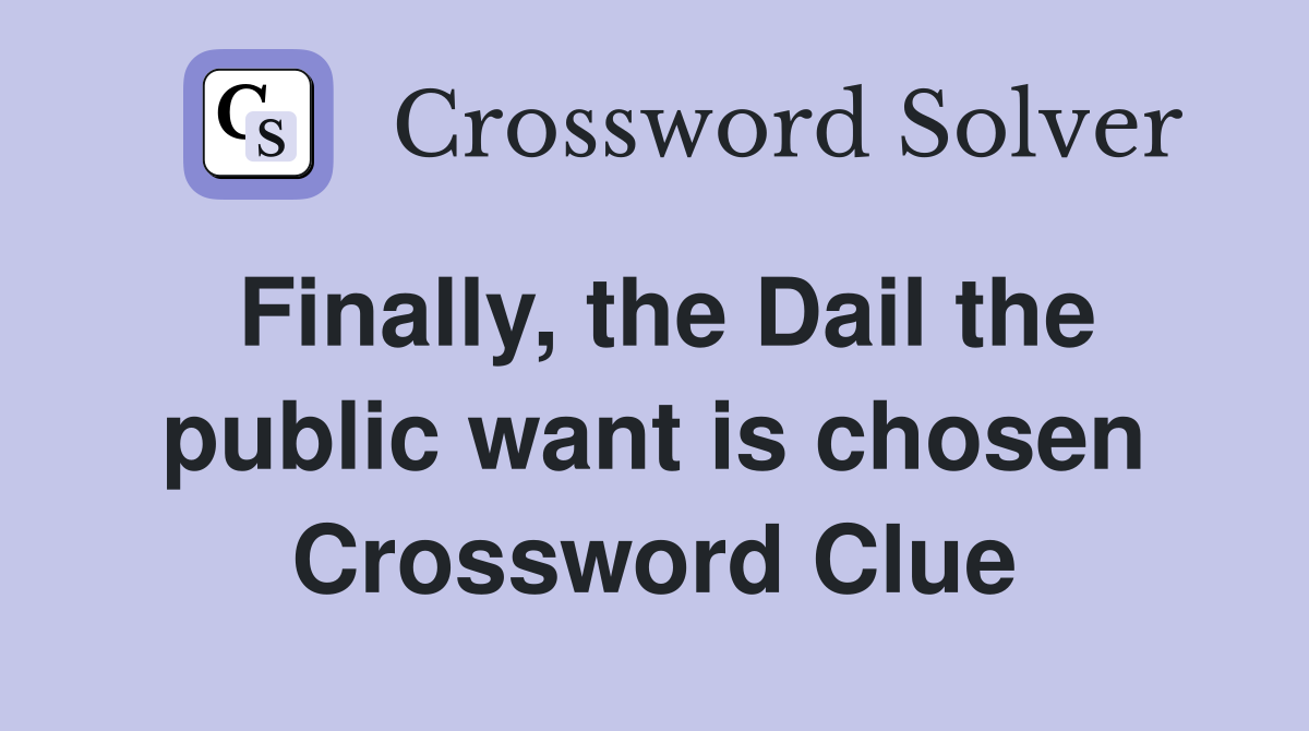 Finally, the Dail the public want is chosen Crossword Clue