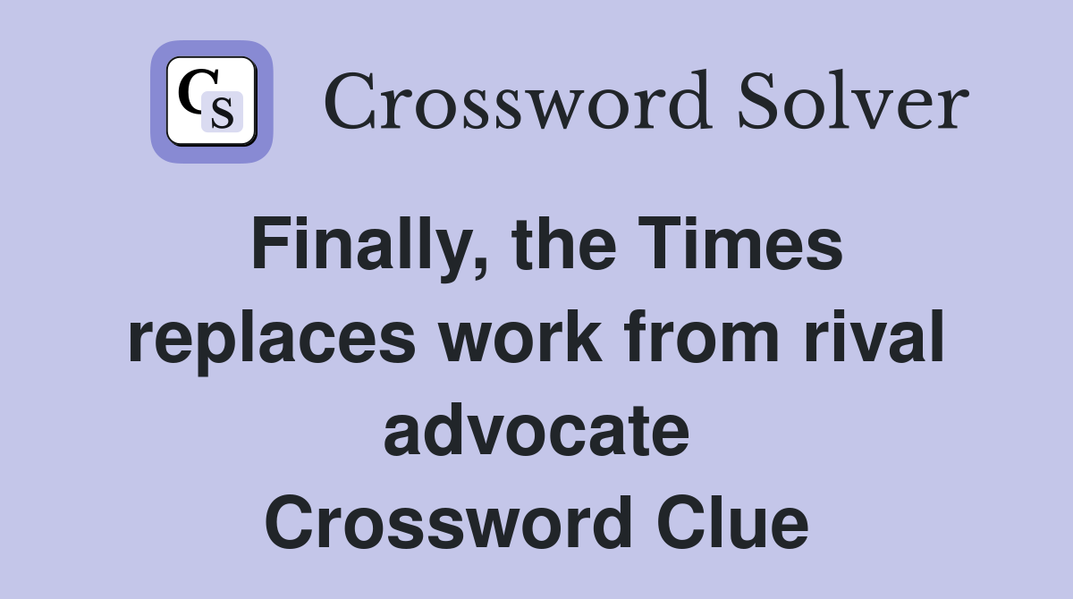 Finally, the Times replaces work from rival advocate Crossword Clue