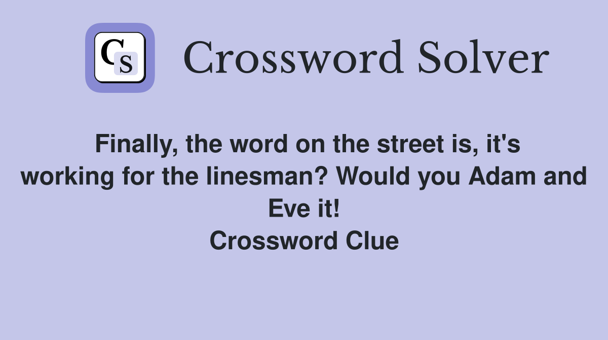 Finally, the word on the street is, it's working for the linesman? Would you Adam and Eve it! Crossword Clue