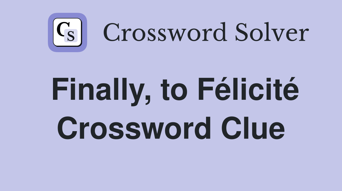 Finally, to Félicité Crossword Clue