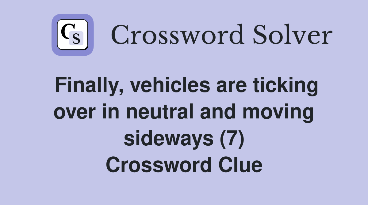 Finally, vehicles are ticking over in neutral and moving sideways (7) Crossword Clue