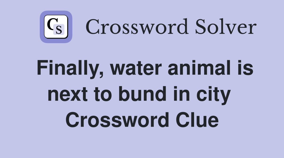 Finally, water animal is next to bund in city  Crossword Clue