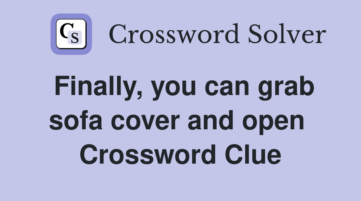 Finally, you can grab sofa cover and open  Crossword Clue