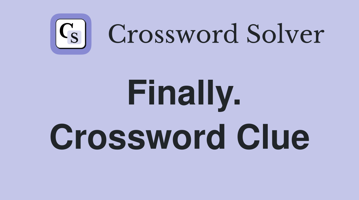 Finally. Crossword Clue