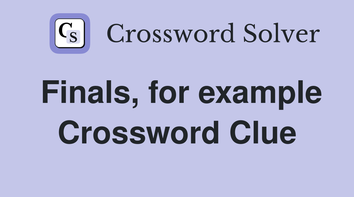 Finals, for example Crossword Clue