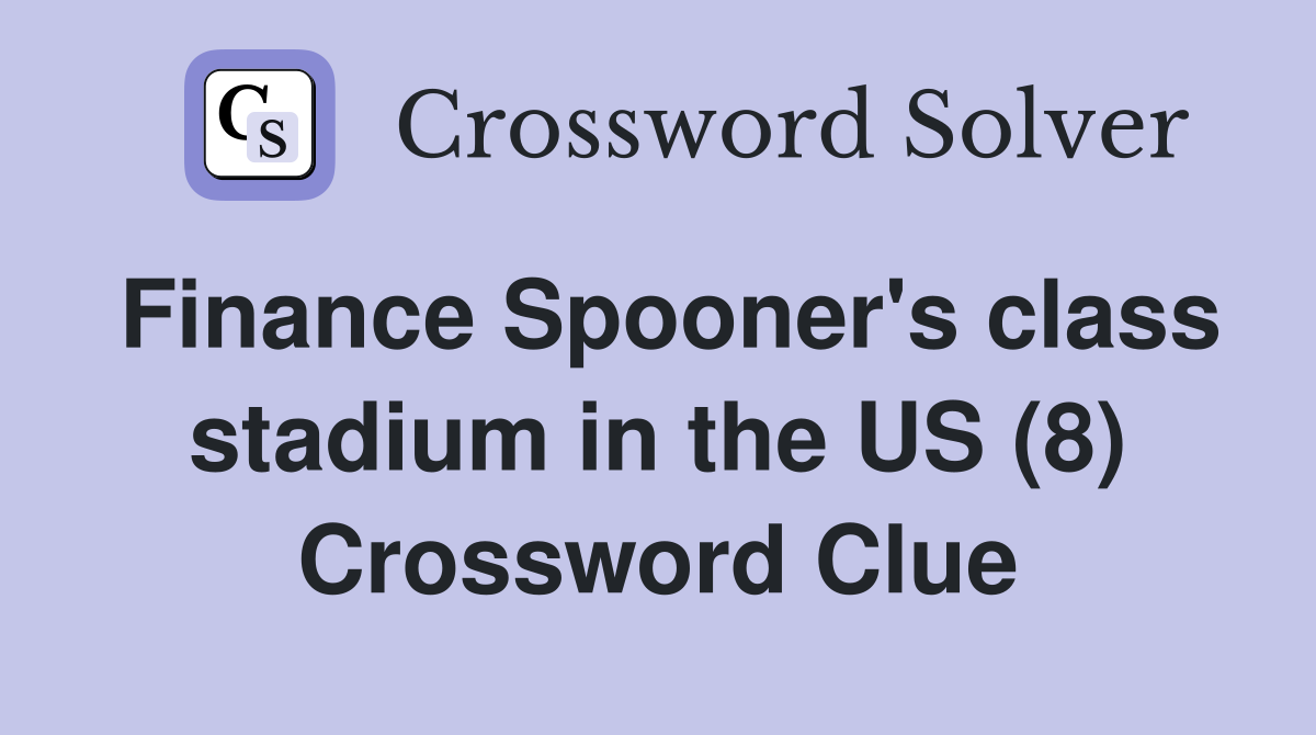 Finance Spooner's class stadium in the US (8) Crossword Clue