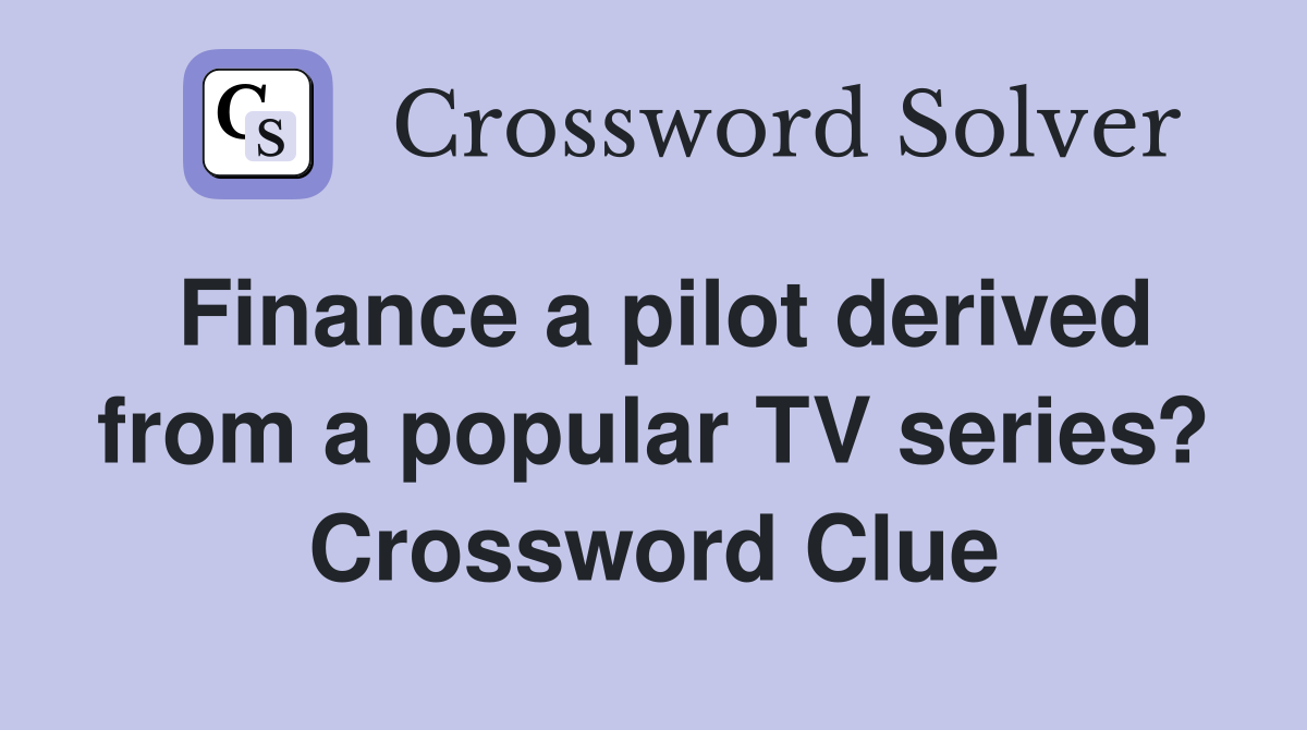 Finance a pilot derived from a popular TV series? Crossword Clue