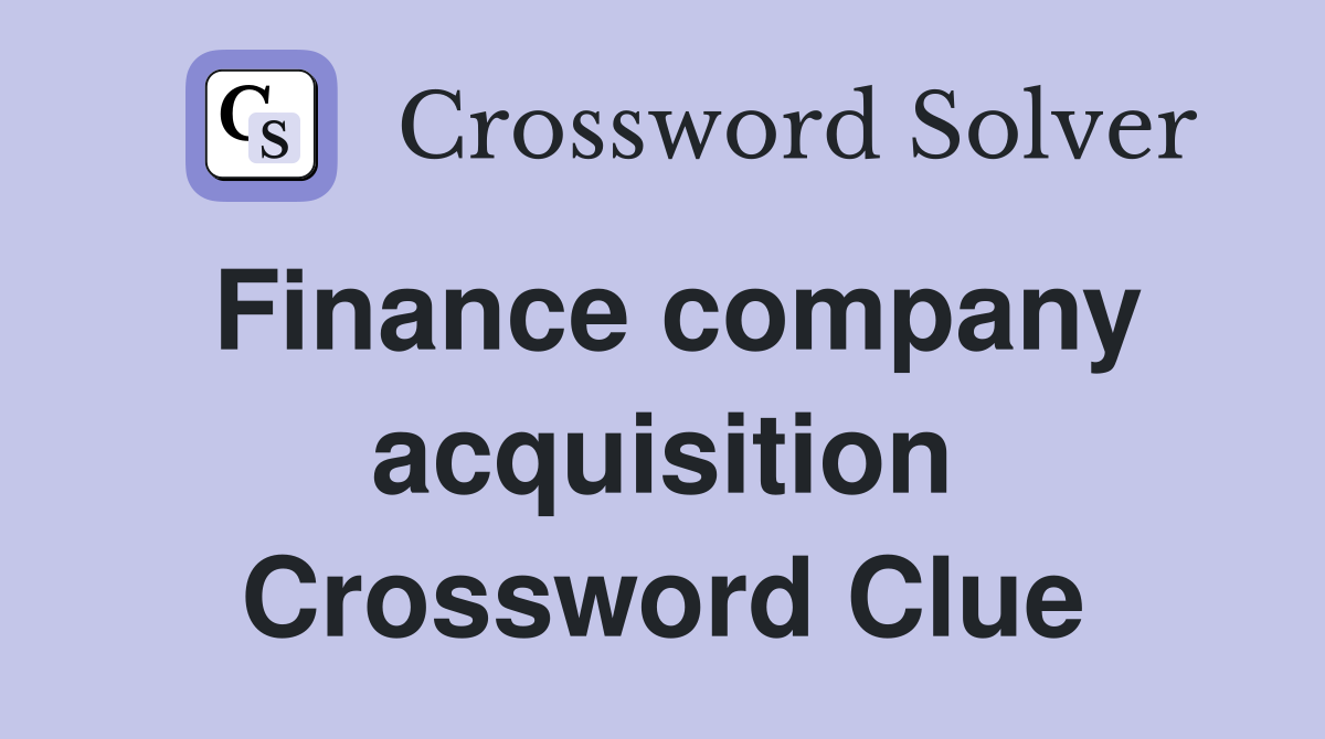 Finance company acquisition Crossword Clue