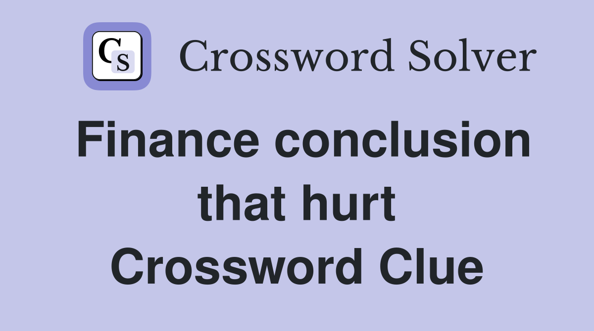 Finance conclusion that hurt Crossword Clue