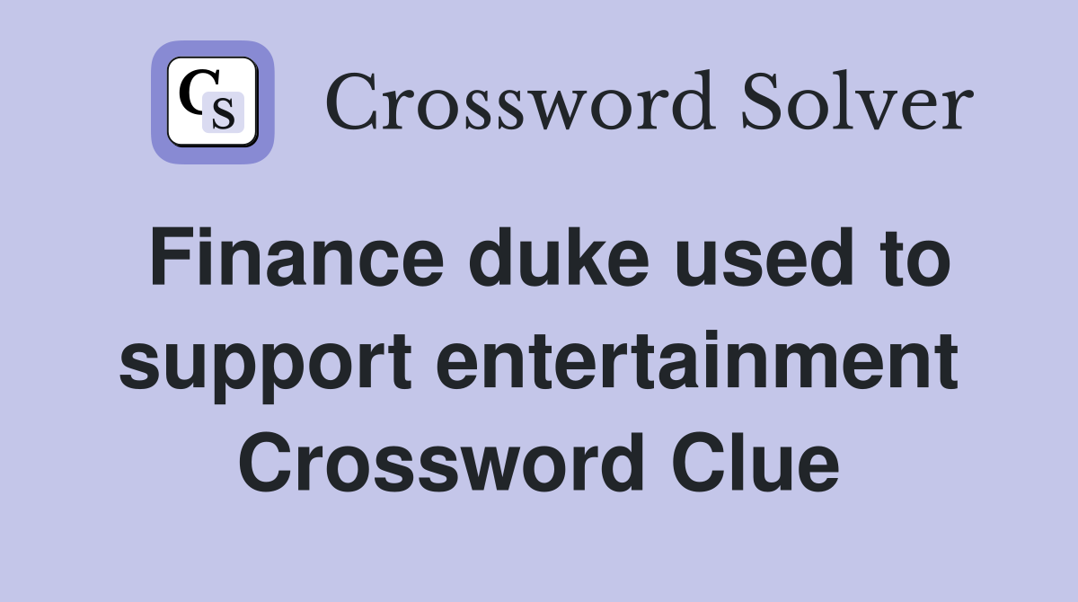 Finance duke used to support entertainment Crossword Clue
