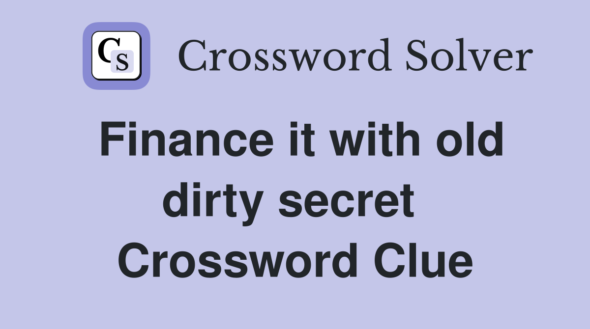 Finance it with old dirty secret  Crossword Clue