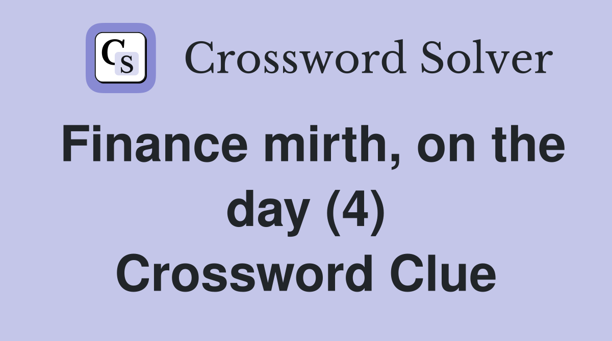Finance mirth, on the day (4) Crossword Clue